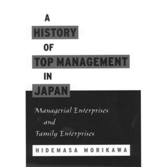 A History of Top Management in Japan: Managerial Enterprises and Family Enterprises, (Hardcover)