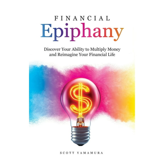 Financial Epiphany: Discover Your Ability to Multiply Money and Reimagine Your Financial Life, (Paperback)