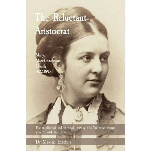 The Reluctant Aristocrat: Mary, Marchioness of Huntly, 1822-1893, (Paperback)