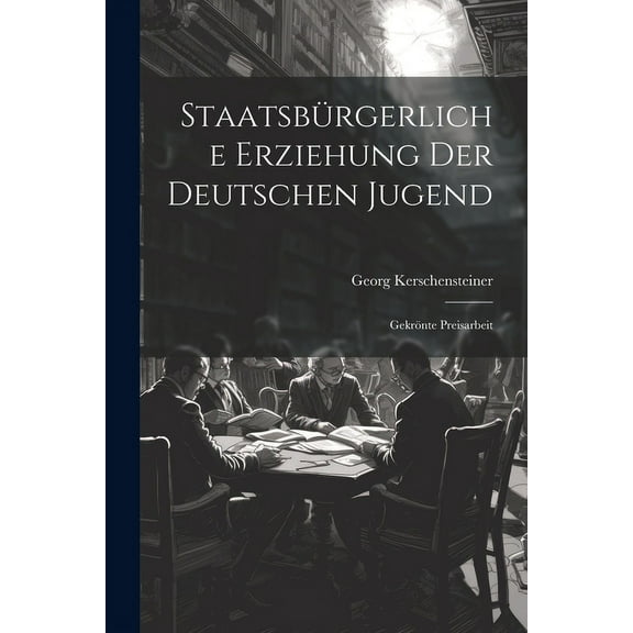 StaatsbÃ¼rgerliche Erziehung Der Deutschen Jugend: GekrÃ¶nte Preisarbeit, (Paperback)