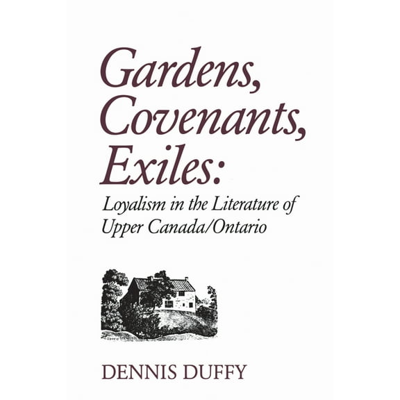 Heritage Gardens, Covenants, Exiles: Loyalism in the Literature of Upper Canada/Ontario, (Paperback)