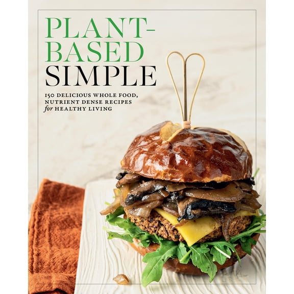 Plant-Based Simple: 150 Delicious Whole-Food, Nutrient-Dense Recipes for Healthy Living, (Paperback)
