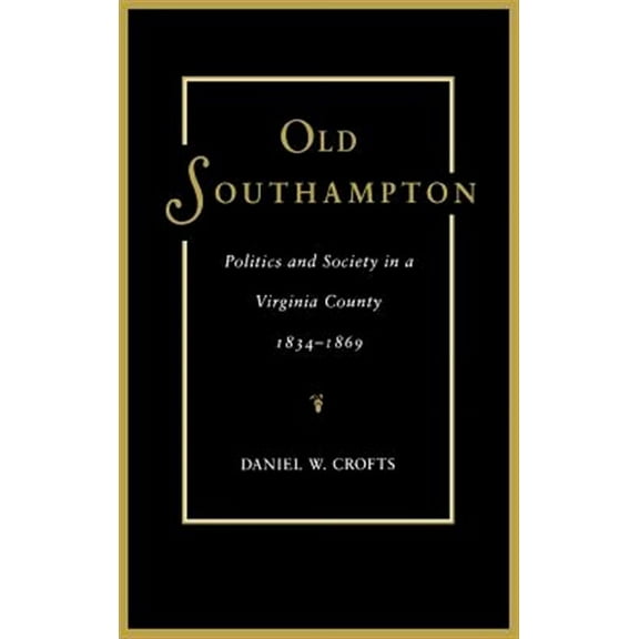 Old Southampton : Politics and Society in a Virginia County, 1834-1869 (Hardcover)