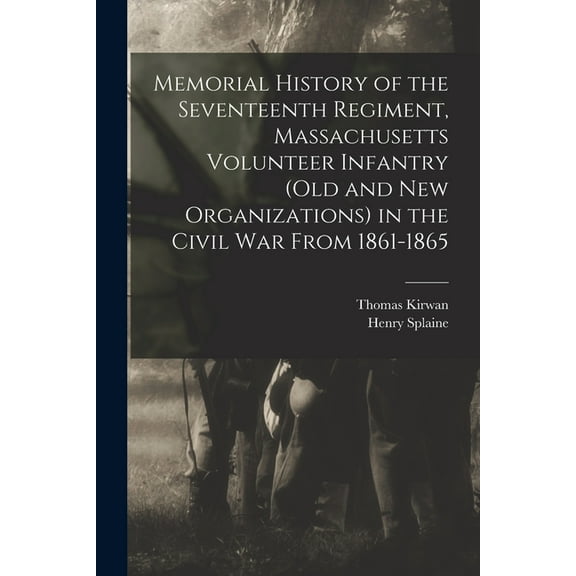 Memorial History of the Seventeenth Regiment, Massachusetts Volunteer Infantry (old and new Organizations) in the Civil War From 1861-1865 (Paperback)