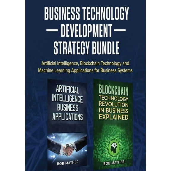 Business Technology Development Strategy Bundle: Artificial Intelligence, Blockchain Technology and Machine Learning App, (Paperback)