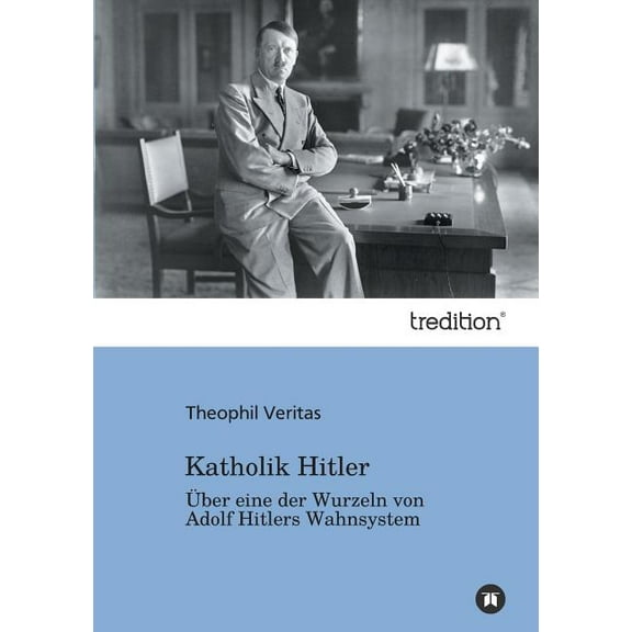 Katholik Hitler: Ãber eine der Wurzeln von Adolf Hitlers Wahnsystem, (Paperback)