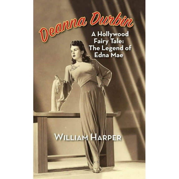 Deanna Durbin: A Hollywood Fairy Tale: The Legend of Edna Mae (hardback), (Hardcover)