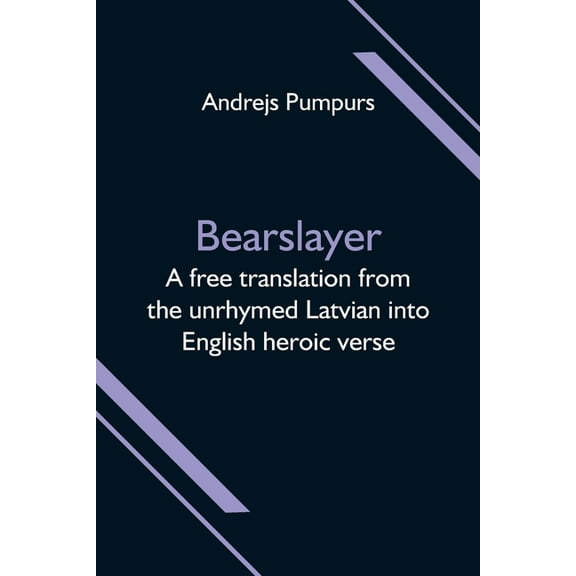 Bearslayer; A free translation from the unrhymed Latvian into English heroic verse, (Paperback)
