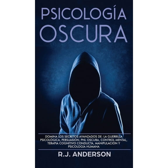 Psicología Oscura: Domina los secretos avanzados de: la guerrilla psicológica, persuasión, PNL oscura, control mental, t, (Hardcover)