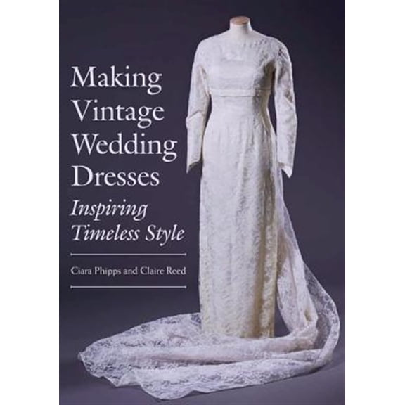 Pre-Owned Making Vintage Wedding Dresses: Inspiring Timeless Style Paperback