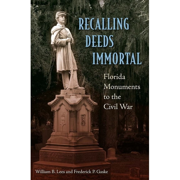 Recalling Deeds Immortal: Florida Monuments to the Civil War, (Hardcover)