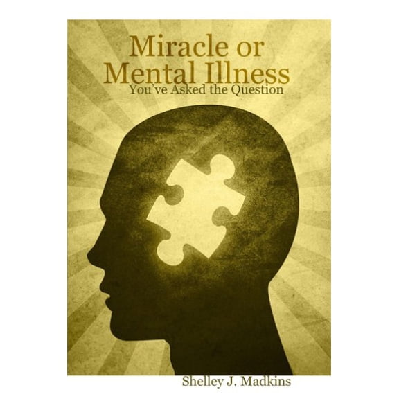 Miracle or Mental Illness: You've Asked the Question (Paperback)