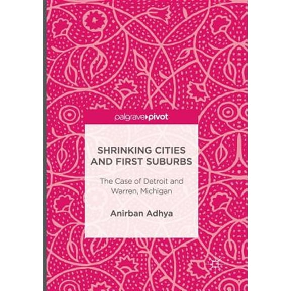 Pre-Owned Shrinking Cities and First Suburbs: The Case of Detroit and Warren, Michigan, (Paperback)
