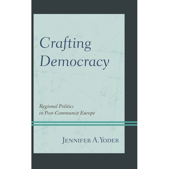 Crafting Democracy: Regional Politics in Post-Communist Europe, (Hardcover)