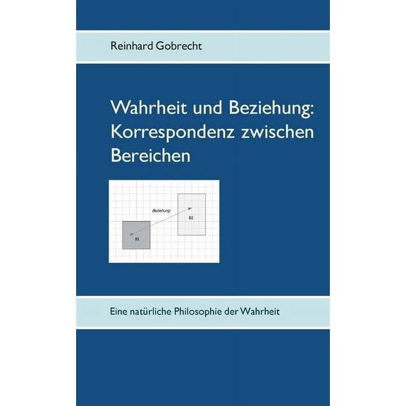 Wahrheit und Beziehung: Korrespondenz zwischen Bereichen: Eine natürliche Philosophie der Wahrheit, (Paperback)