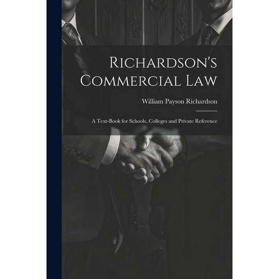 Richardson's Commercial Law: A Text-Book for Schools, Colleges and Private Reference, (Paperback)