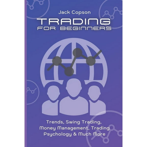 Trading for Beginners: Trends, Swing Trading, Money Management, Trading Psychology & Much More