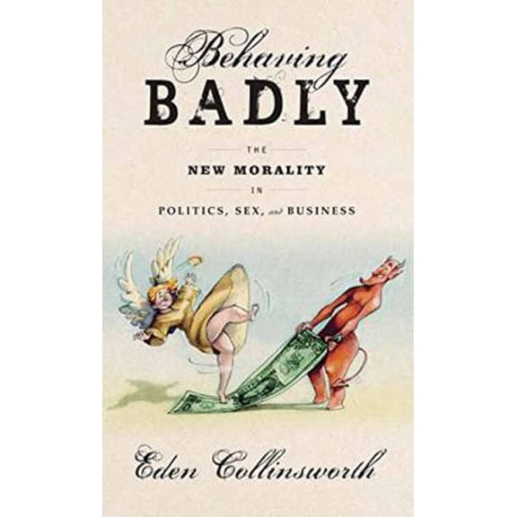 Pre-Owned Behaving Badly: The New Morality in Politics, Sex, and Business (Hardcover) 0385540930 9780385540933