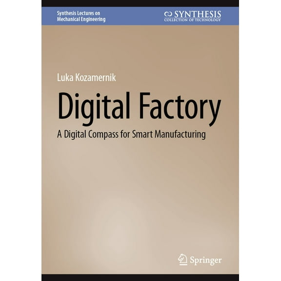 Synthesis Lectures on Mechanical Enginee Digital Factory: A Digital Compass for Smart Manufacturing, (Hardcover)