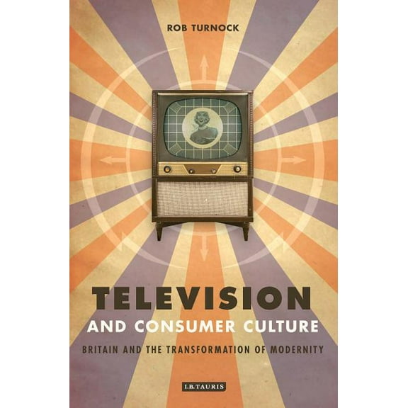 Television and Consumer Culture: Briatin and the Transformation of Modernity, (Paperback)