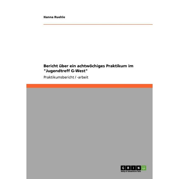 Bericht über ein achtwöchiges Praktikum im "Jugendtreff G-West" (Paperback)