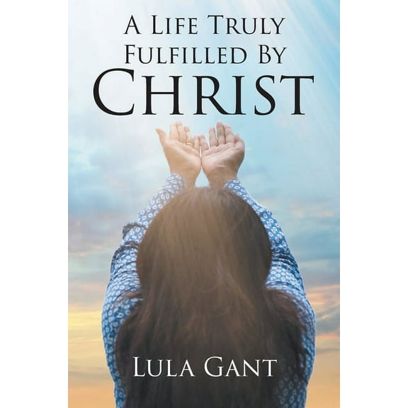 A Life Truly Fulfilled By Christ, (Paperback)