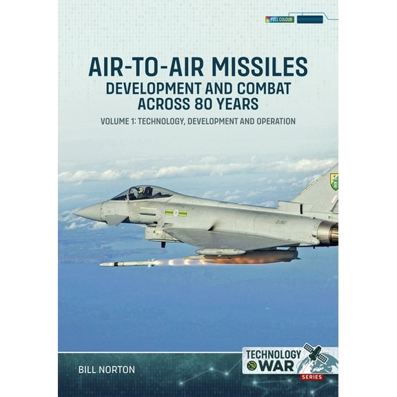 Technology@war Air-To-Air Missiles, Development and Combat Across 80 Years Volume 1: Technology, Development and Operation, (Paperback)