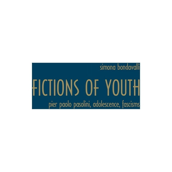 Toronto Italian Studies: Fictions of Youth: Pier Paolo Pasolini, Adolescence, Fascisms (Hardcover)