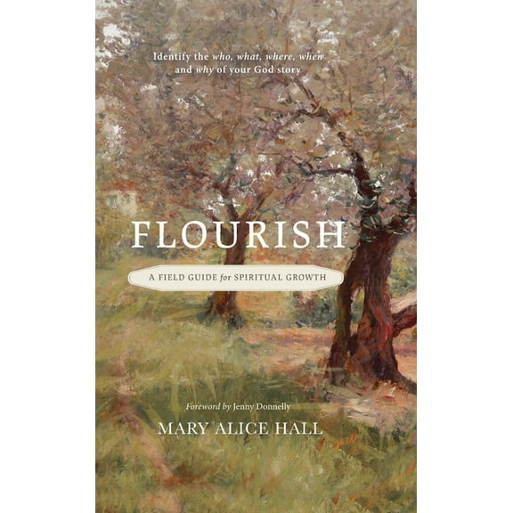 Flourish: a Field Guide for Spiritual Growth: Identify the who, what, where, when, and why of your God story, (Hardcover)