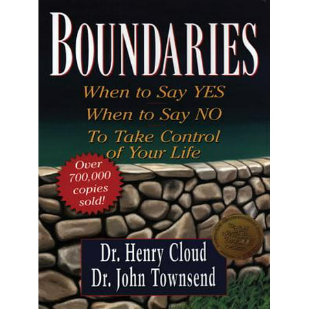 Boundaries : When to Say Yes, When to Say No, to Take Control of Your