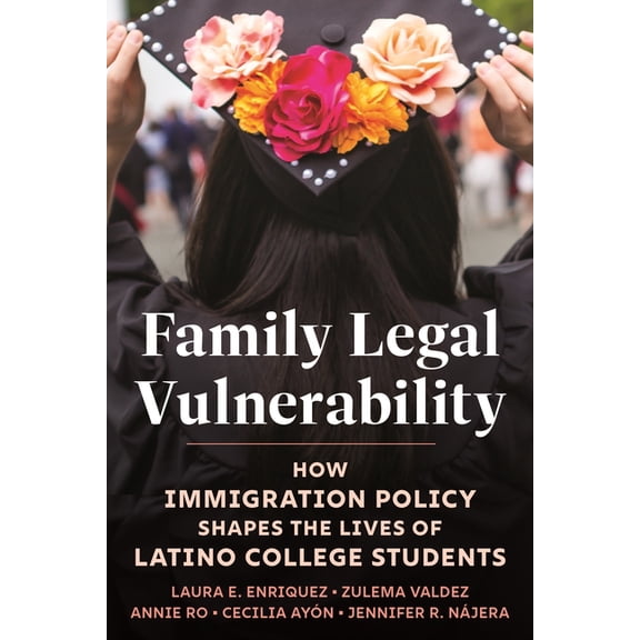 Family Legal Vulnerability: How Immigration Policy Shapes the Lives of Latino College Students, (Paperback)