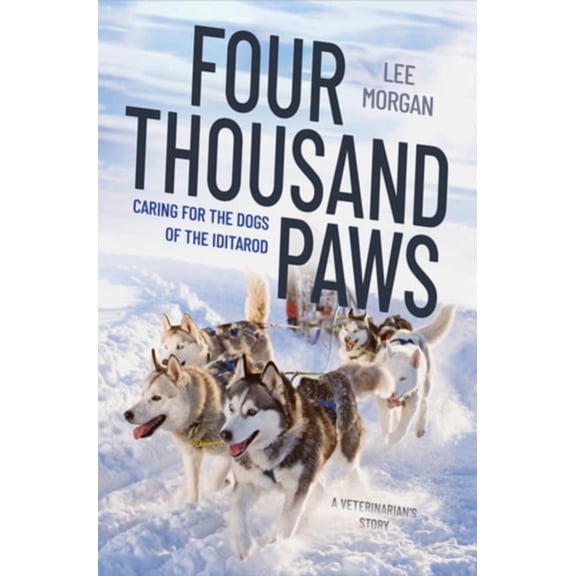Four Thousand Paws: Caring for the Dogs of the Iditarod: A Veterinarian's Story, (Hardcover)