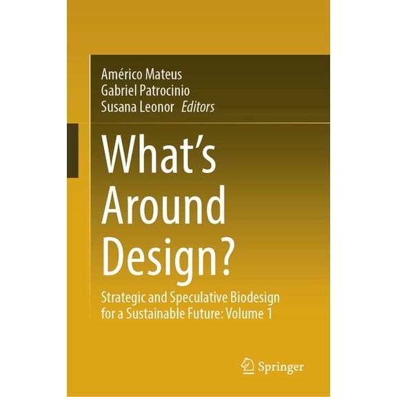 What's Around Design?: Strategic and Speculative Biodesign for a Sustainable Future: Volume 1, (Hardcover)