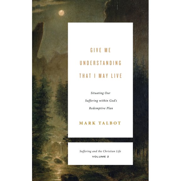 Pre-Owned Give Me Understanding That I May Live: Situating Our Suffering Within God's Redemptive Plan (Suffering and the Christian Life, Volume 2) (Paperback) 1433567466 9781433567469
