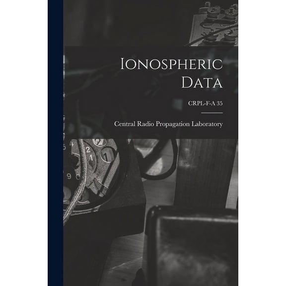 Ionospheric Data; CRPL-F-A 35, (Paperback)