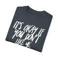 thumbnail image 3 of It's Okay If You Don't Like Me Sassy | Sassy Girl Introvert | Sarcasm | Funny | Introvert Unisex Garment-Dyed T-shirt, 3 of 4