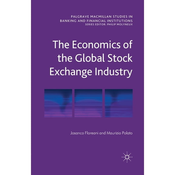 Palgrave MacMillan Studies in Banking an The Economics of the Global Stock Exchange Industry, (Paperback)