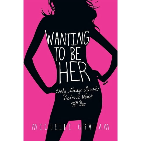 Wanting to Be Her: Body Image Secrets Victoria Won't Tell You, (Paperback)
