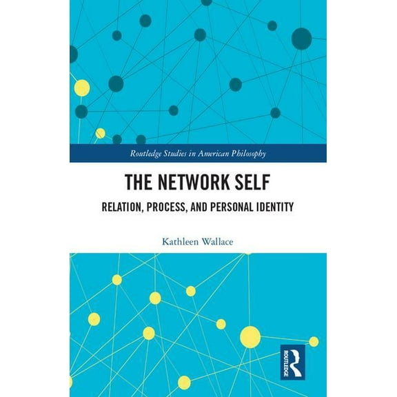 Routledge Studies in American Philosophy The Network Self: Relation, Process, and Personal Identity, (Hardcover)