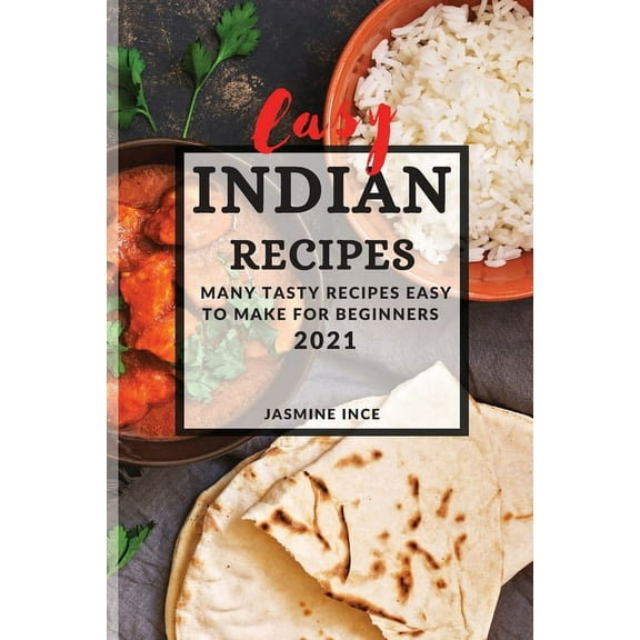 Easy Indian Recipes 2021 : Many Tasty Recipes Easy to Make for Beginners (Paperback)