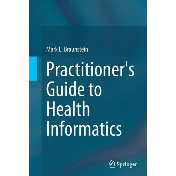Practitioner's Guide To Health Informatics Softcover reprint of the original 1st ed. 2015