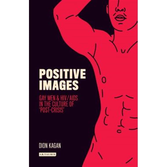 Pre-Owned Library of Gender and Popular Culture: Positive Images: Gay Men and Hiv/AIDS in the Culture of 'Post Crisis' (Hardcover)