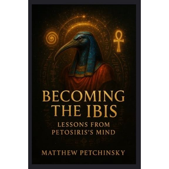 Becoming the Ibis: Lessons from Petosiris's Mind, (Paperback)