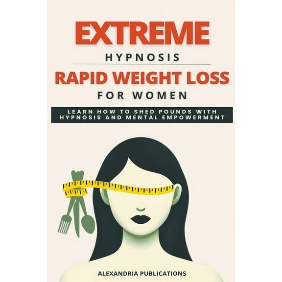 Extreme Hypnosis for Rapid Weight Loss in Women: Learn How to Lose Weight with Hypnosis and Mental Power., (Paperback)