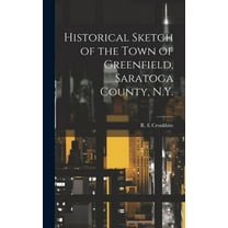 Historical Sketch of the Town of Greenfield, Saratoga County, N.Y. (Hardcover)