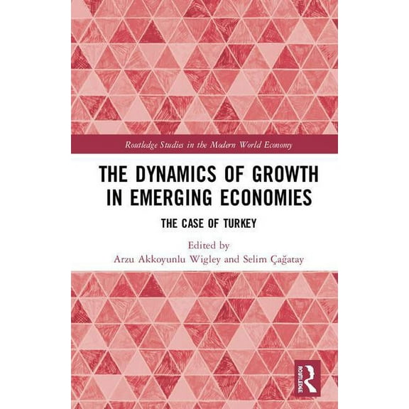 Routledge Studies in the Modern World Ec The Dynamics of Growth in Emerging Economies: The Case of Turkey, (Hardcover)