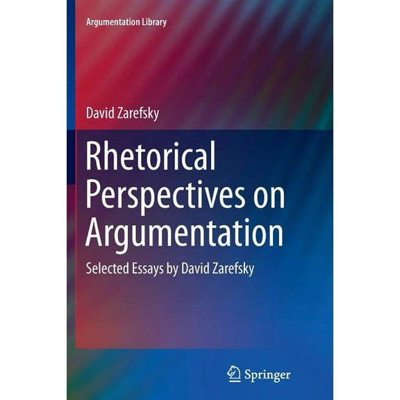 Argumentation Library Rhetorical Perspectives on Argumentation: Selected Essays by David Zarefsky, Book 24, (Paperback)