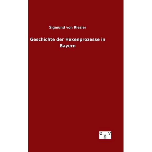 Geschichte der Hexenprozesse in Bayern (Hardcover)