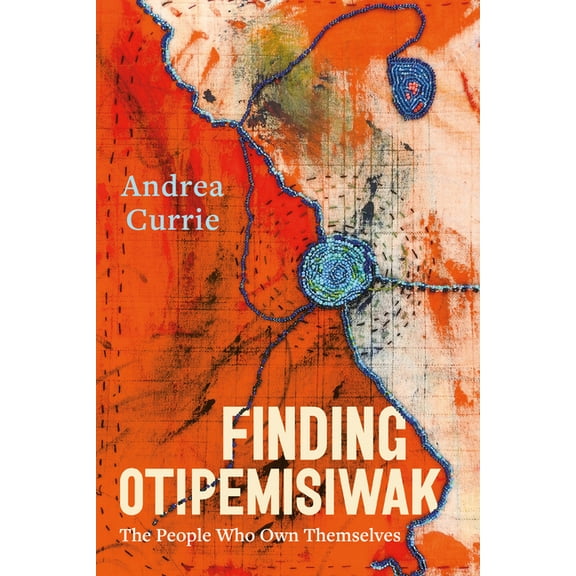 Finding Otipemisiwak: The People Who Own Themselves, (Paperback)