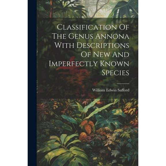 Classification Of The Genus Annona With Descriptions Of New And Imperfectly Known Species (Paperback)
